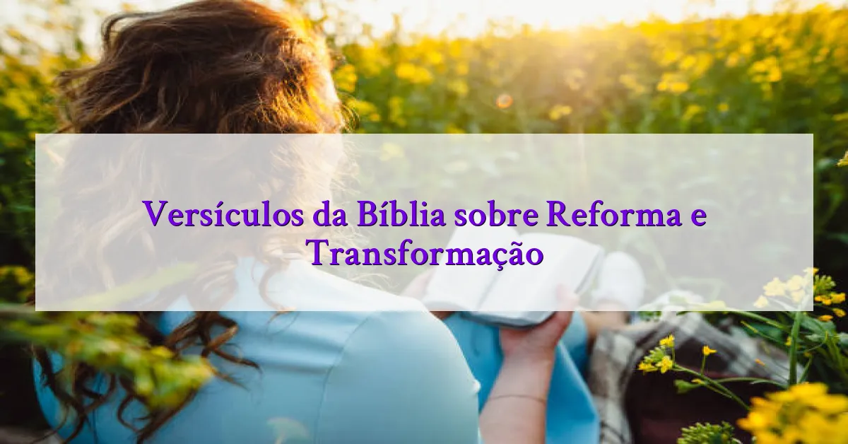 Versículos da Bíblia sobre Reforma e Transformação