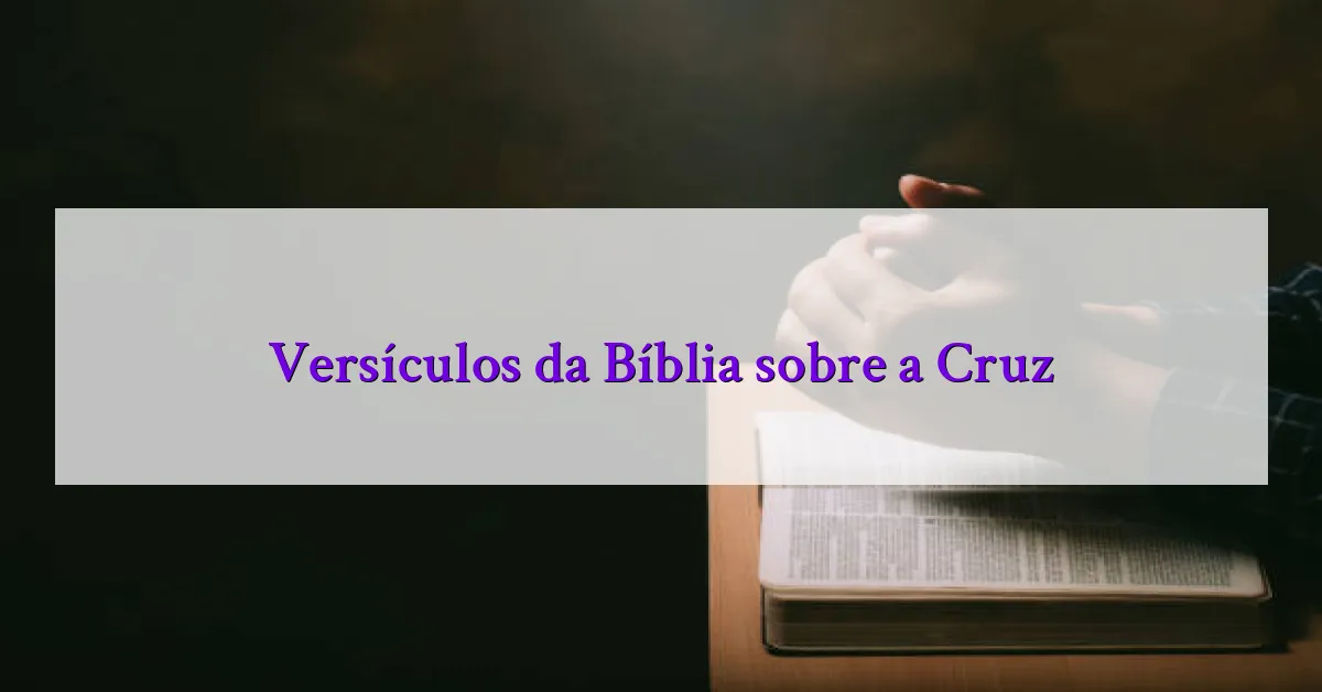 Versículos da Bíblia sobre a Cruz