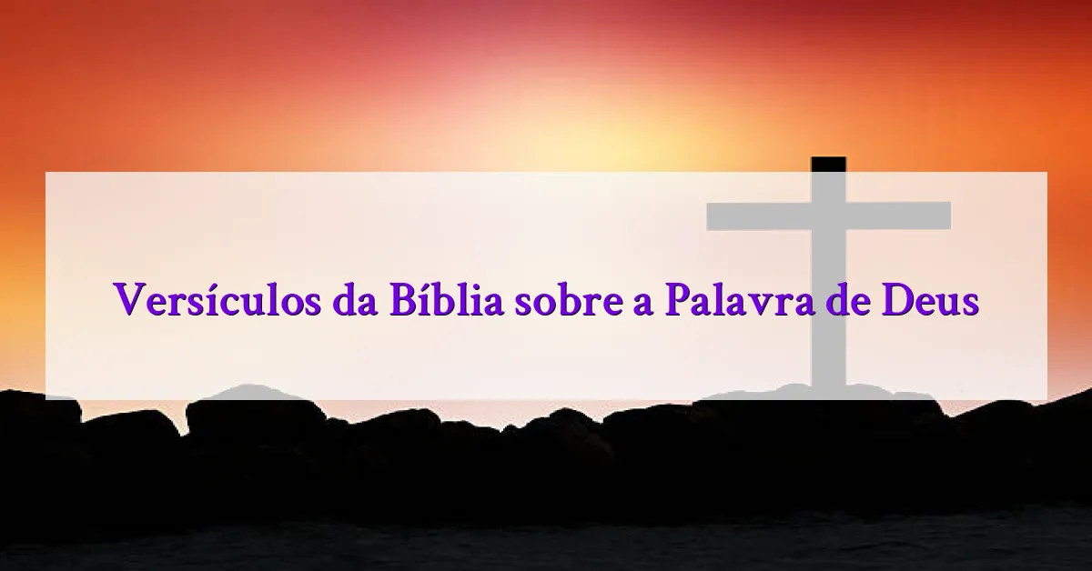Versículos da Bíblia sobre a Palavra de Deus
