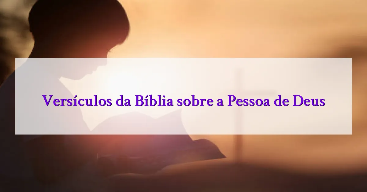 Versículos da Bíblia sobre a Pessoa de Deus