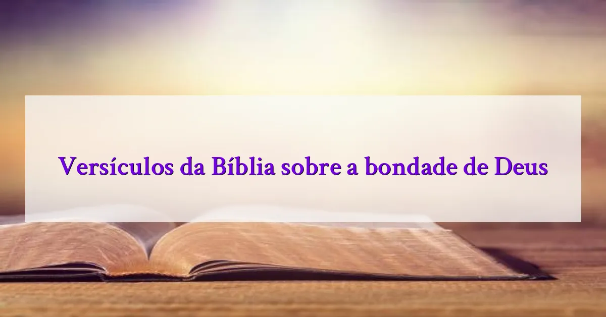 Versículos da Bíblia sobre a bondade de Deus