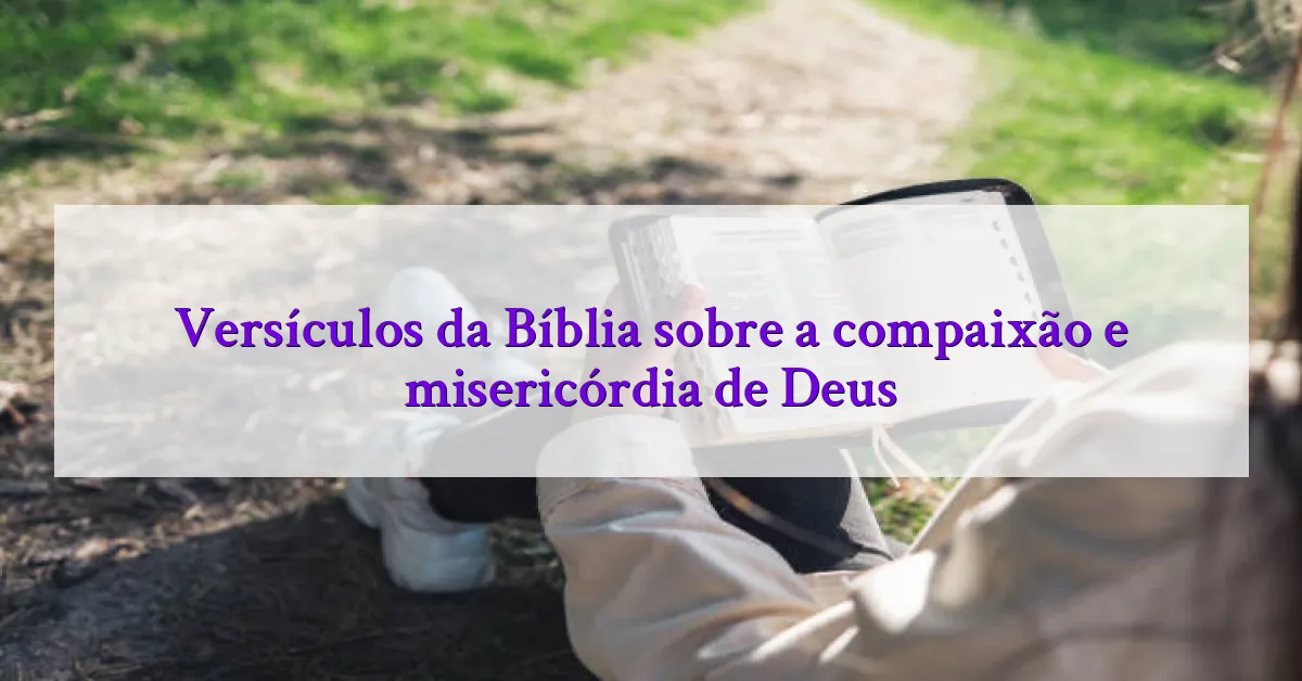 Versículos da Bíblia sobre a compaixão e misericórdia de Deus