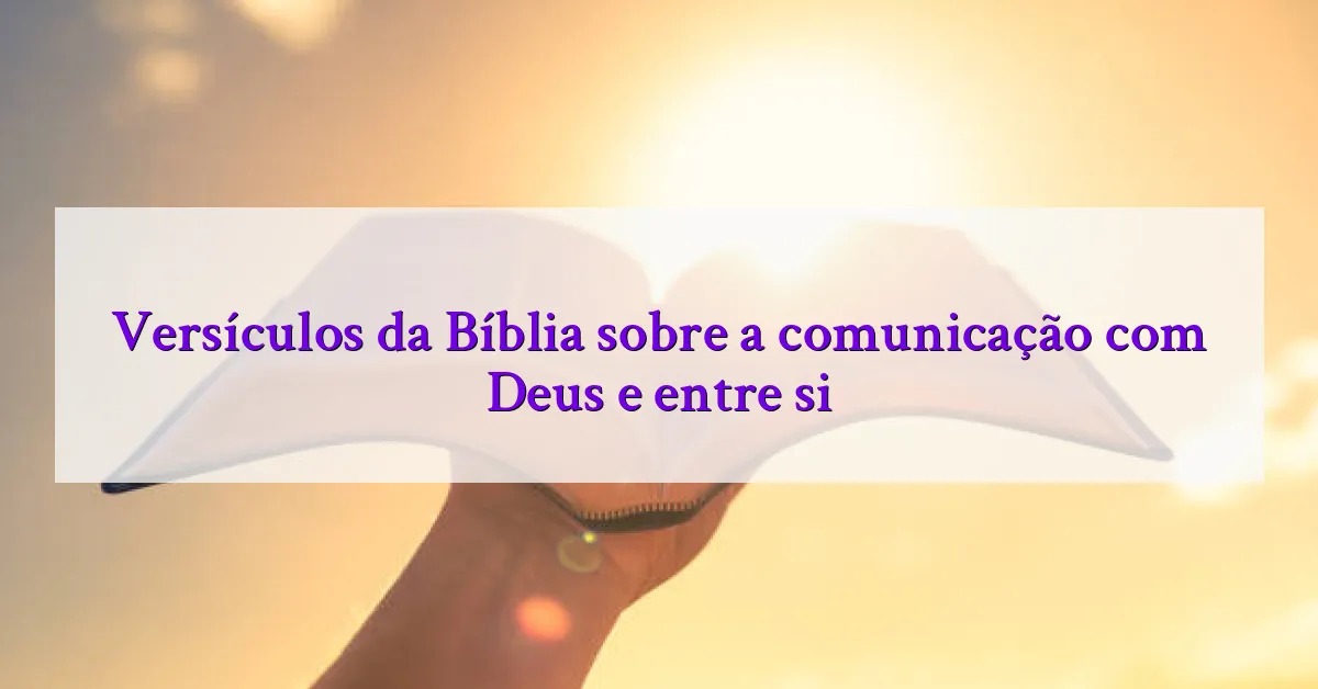 Versículos da Bíblia sobre a comunicação com Deus e entre si