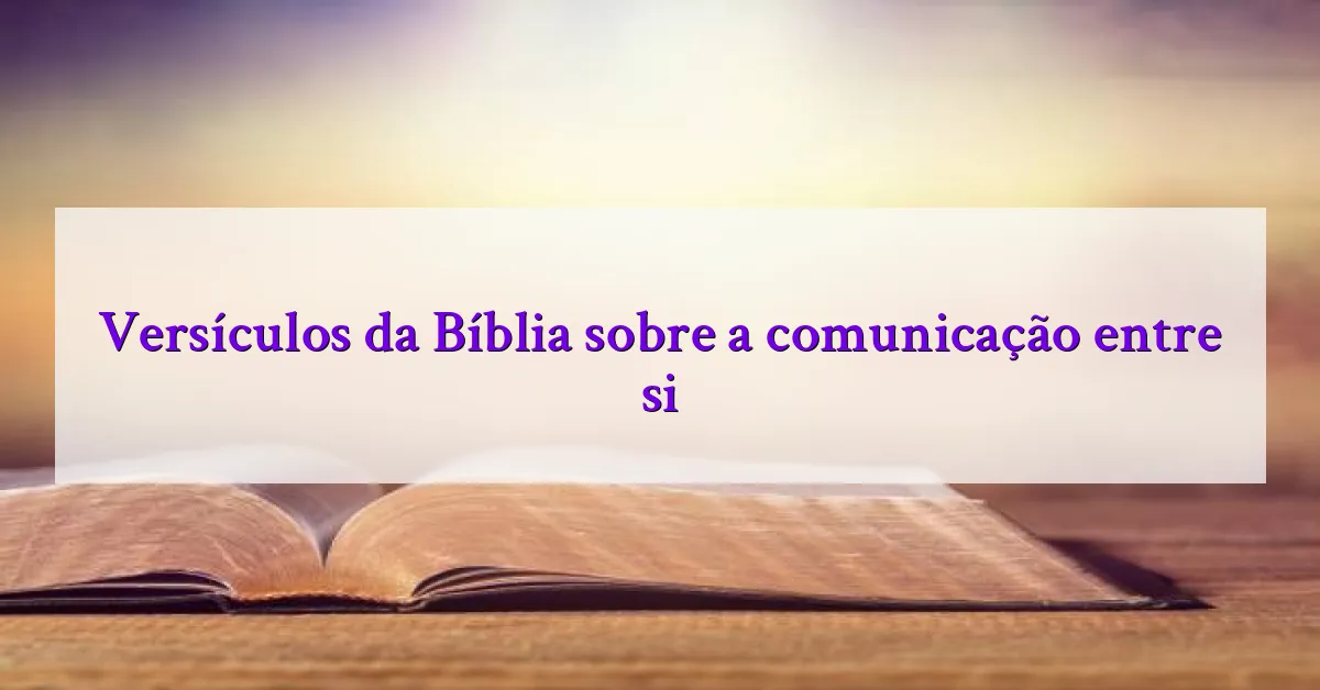 Versículos da Bíblia sobre a comunicação entre si