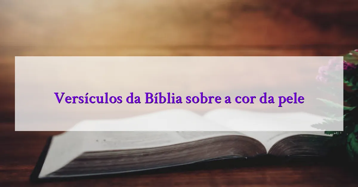 Versículos da Bíblia sobre a cor da pele