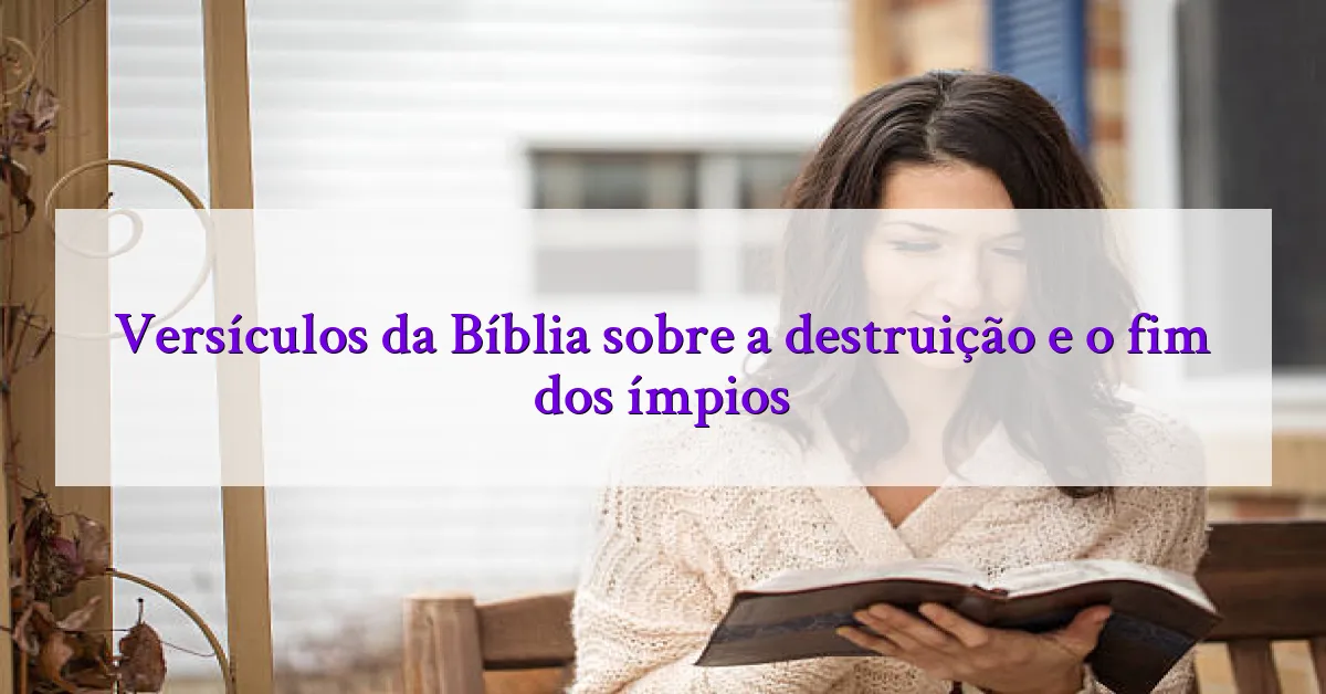 Versículos da Bíblia sobre a destruição e o fim dos ímpios