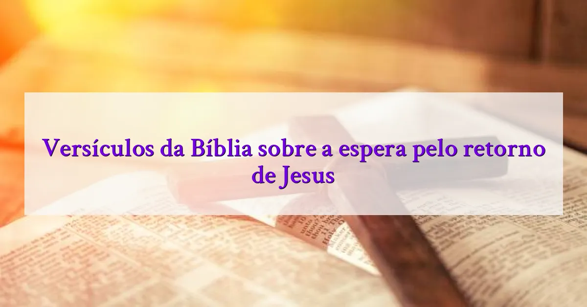 Versículos da Bíblia sobre a espera pelo retorno de Jesus