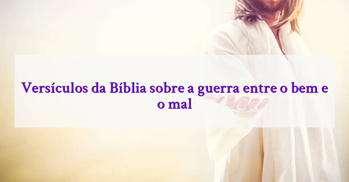 Versículos da Bíblia sobre a guerra entre o bem e o mal