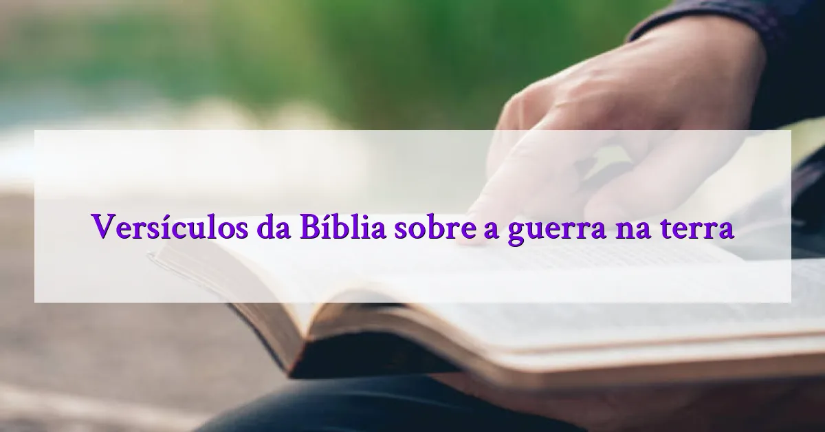 Versículos da Bíblia sobre a guerra na terra