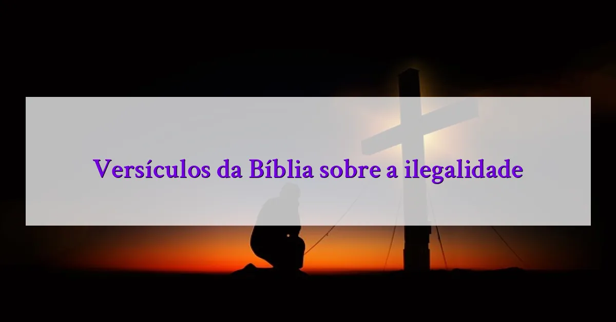 Versículos da Bíblia sobre a ilegalidade