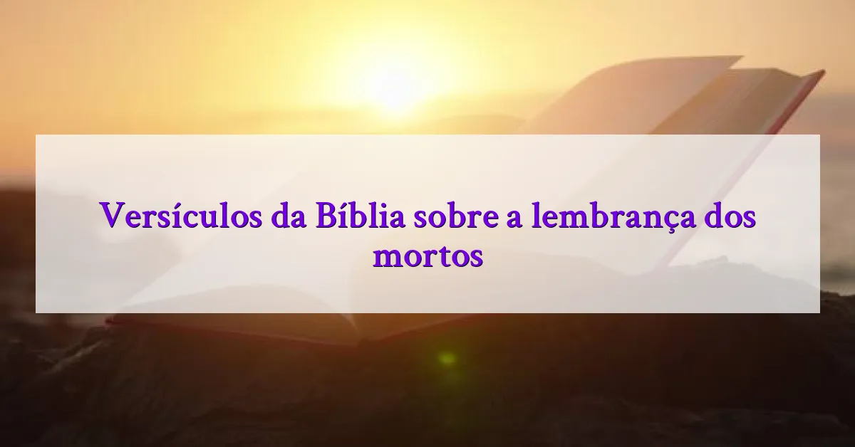 Versículos da Bíblia sobre a lembrança dos mortos