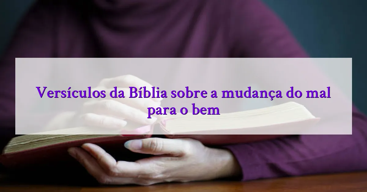 Versículos da Bíblia sobre a mudança do mal para o bem