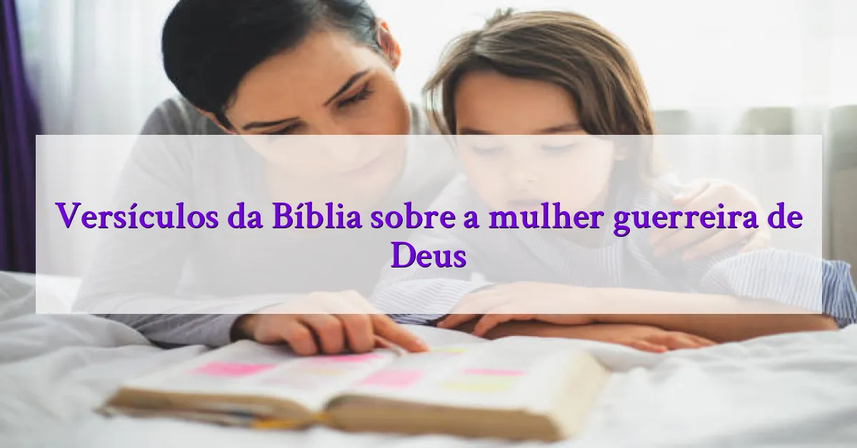 Versículos da Bíblia sobre a mulher guerreira de Deus