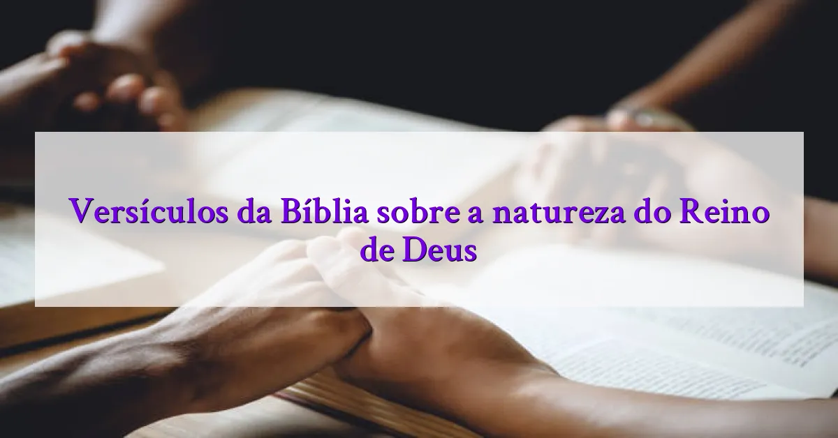 Versículos da Bíblia sobre a natureza do Reino de Deus