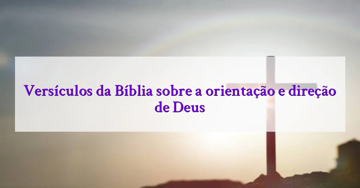 Versículos da Bíblia sobre a orientação e direção de Deus