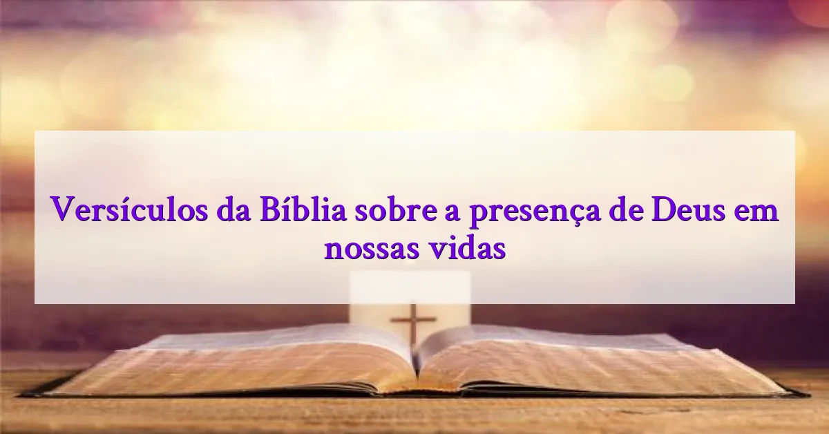 Versículos da Bíblia sobre a presença de Deus em nossas vidas