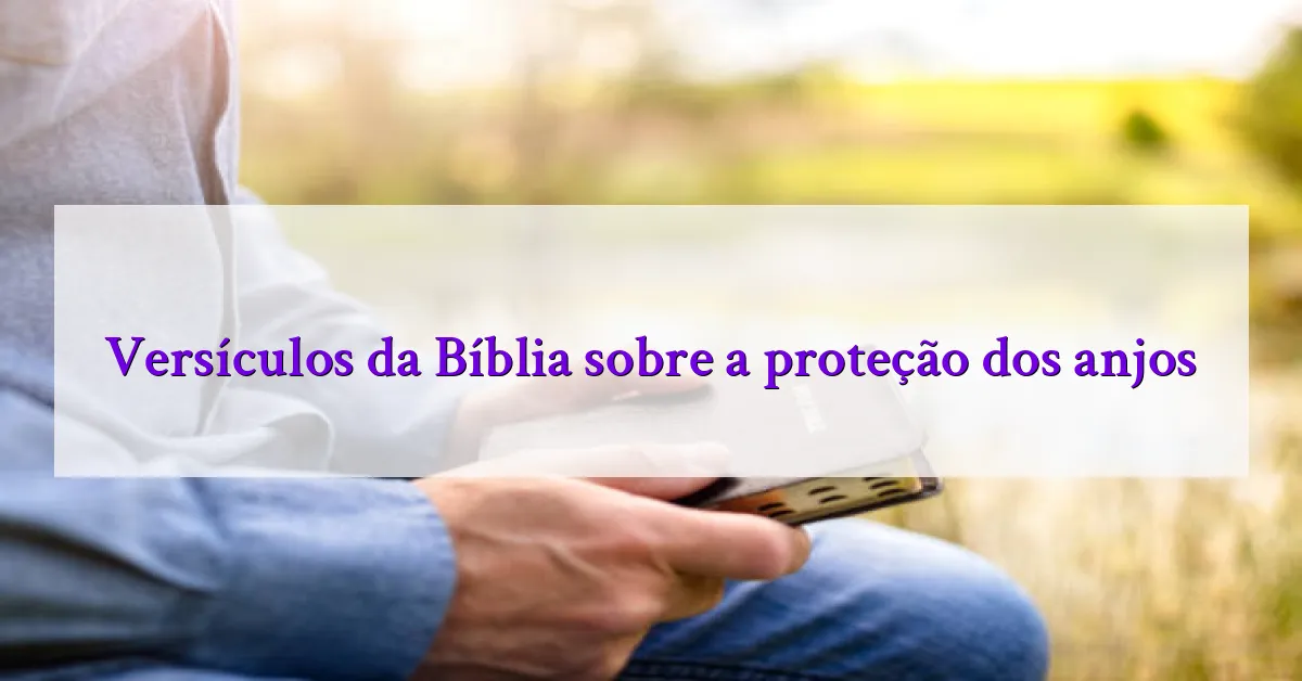 Versículos da Bíblia sobre a proteção dos anjos