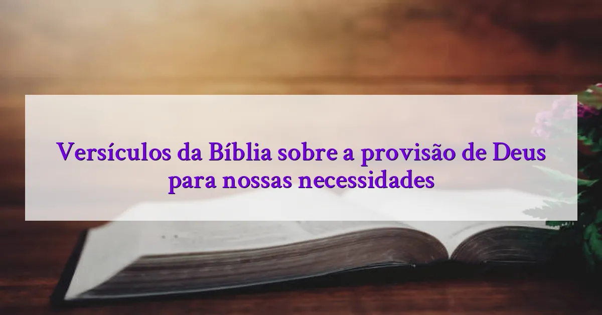 Versículos da Bíblia sobre a provisão de Deus para nossas necessidades