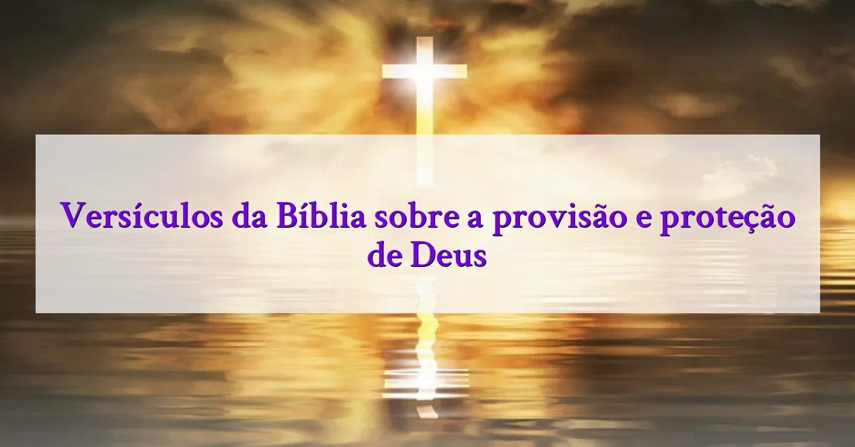 Versículos da Bíblia sobre a provisão e proteção de Deus