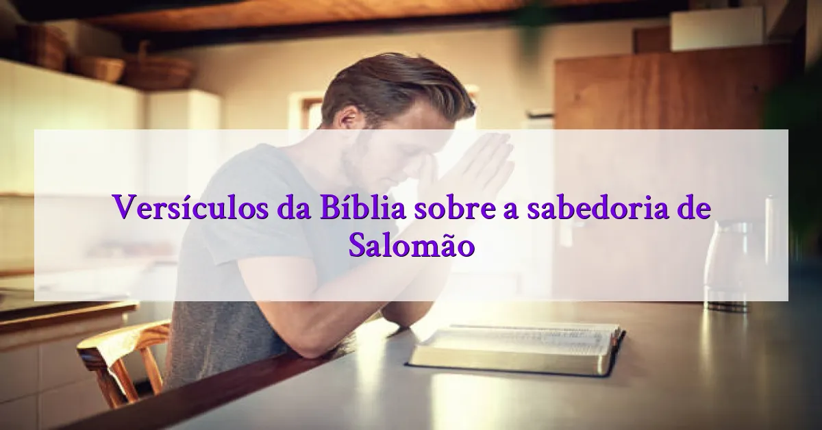 Versículos da Bíblia sobre a sabedoria de Salomão