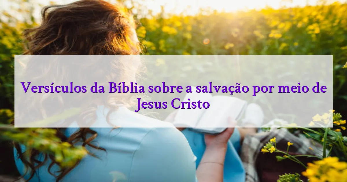 Versículos da Bíblia sobre a salvação por meio de Jesus Cristo