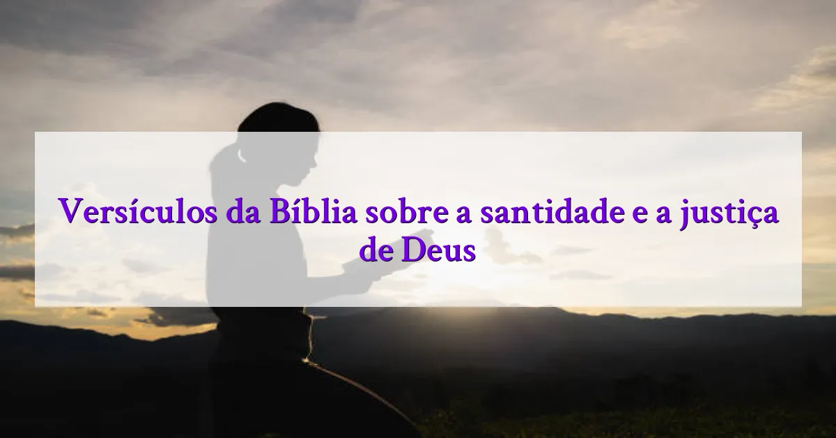 Versículos da Bíblia sobre a santidade e a justiça de Deus