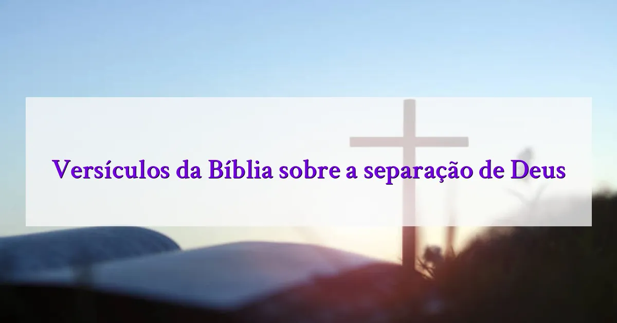 Versículos da Bíblia sobre a separação de Deus