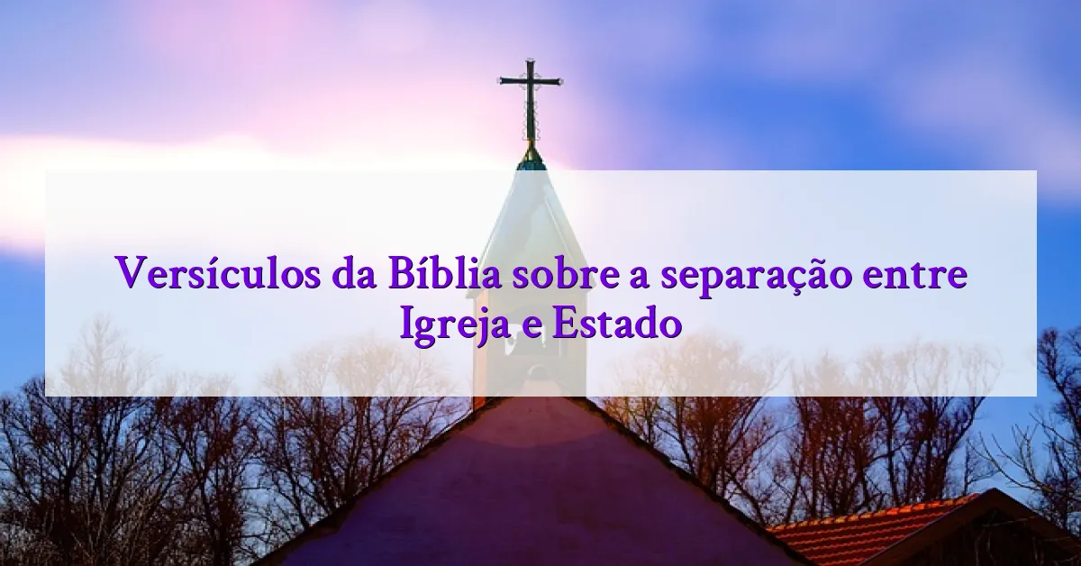 Versículos da Bíblia sobre a separação entre Igreja e Estado