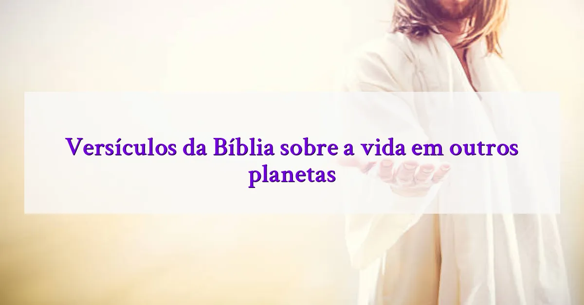 Versículos da Bíblia sobre a vida em outros planetas