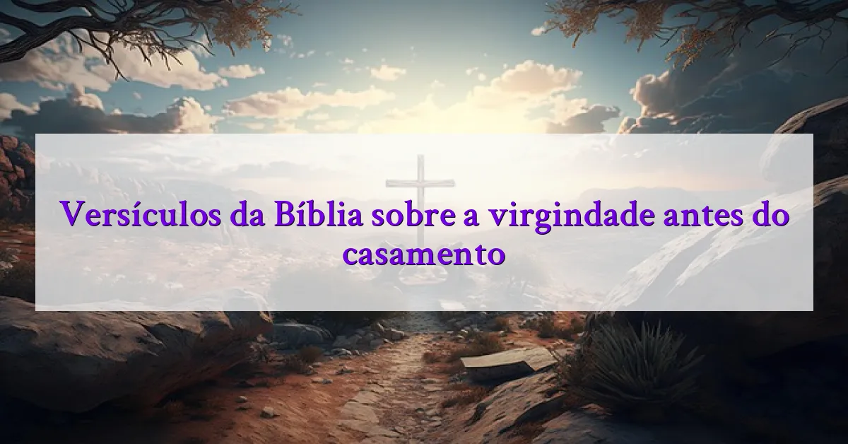 Versículos da Bíblia sobre a virgindade antes do casamento
