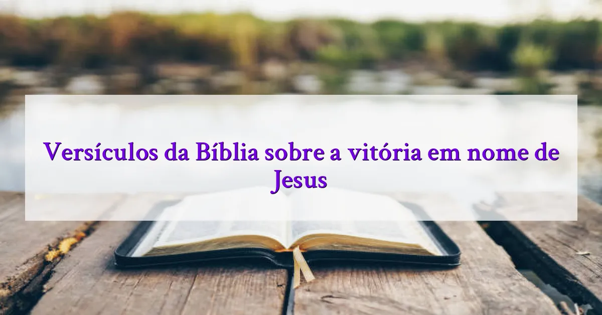 Versículos da Bíblia sobre a vitória em nome de Jesus
