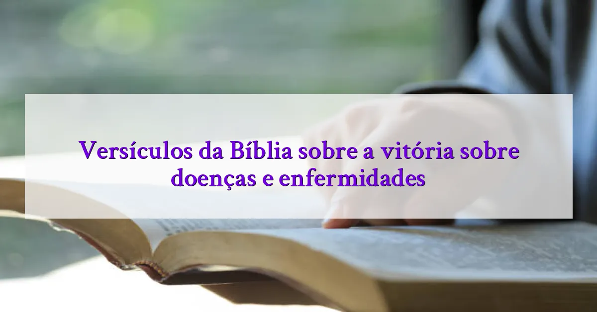 Versículos da Bíblia sobre a vitória sobre doenças e enfermidades