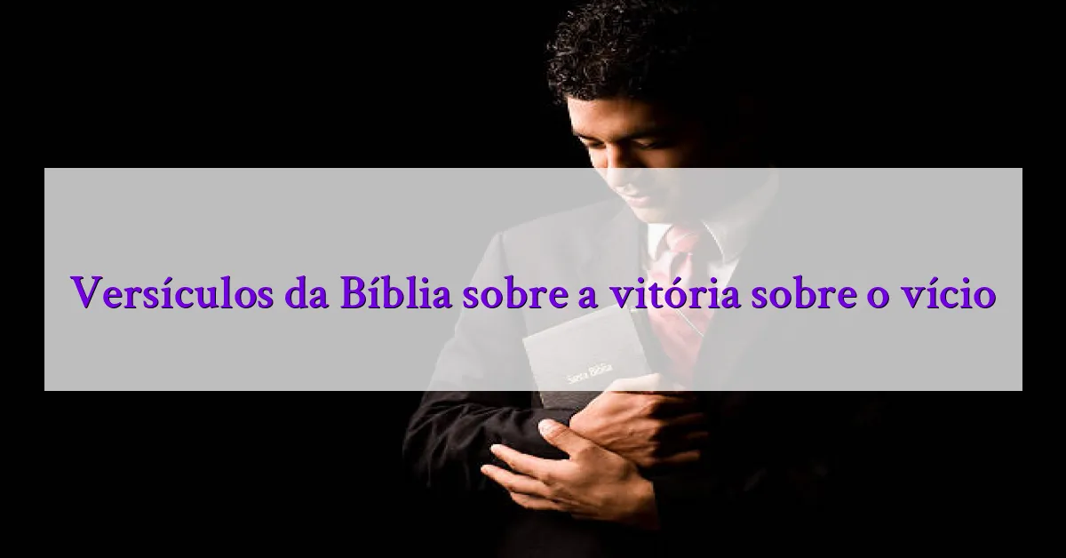 Versículos da Bíblia sobre a vitória sobre o vício