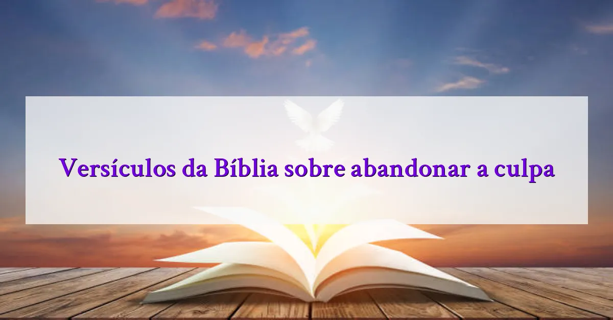 Versículos da Bíblia sobre abandonar a culpa