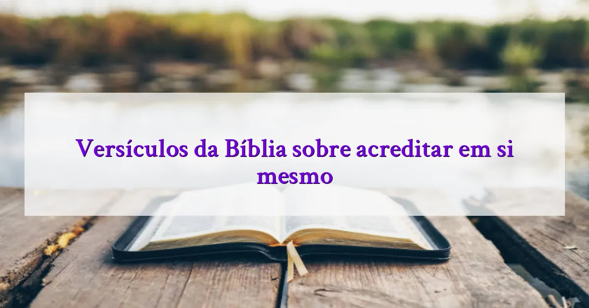 Versículos da Bíblia sobre acreditar em si mesmo