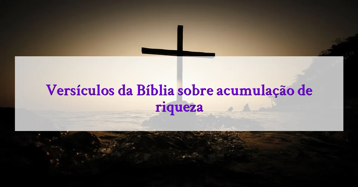 Versículos da Bíblia sobre acumulação de riqueza
