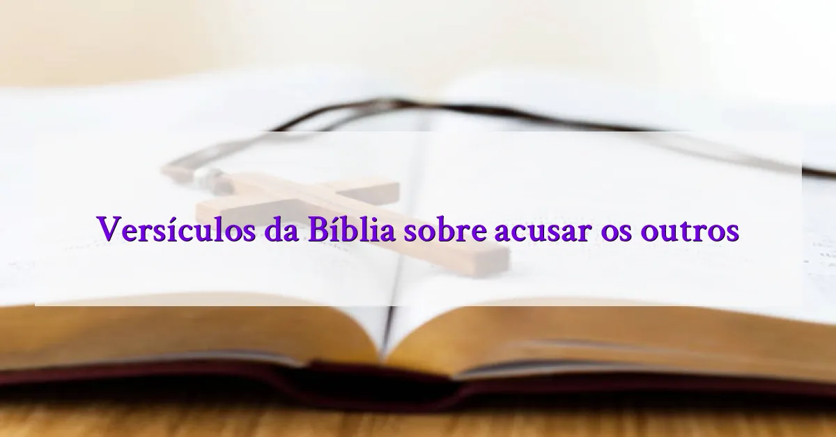 Versículos da Bíblia sobre acusar os outros