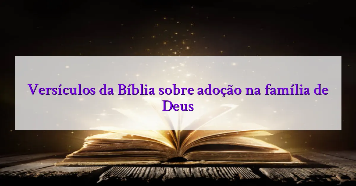 Versículos da Bíblia sobre adoção na família de Deus