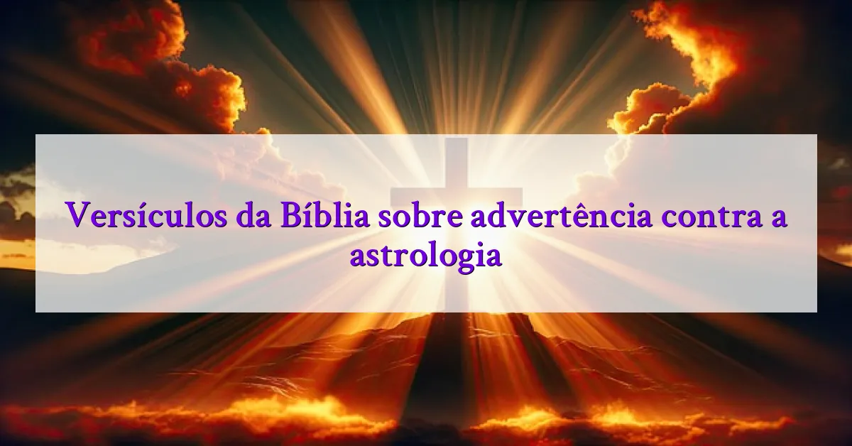 Versículos da Bíblia sobre advertência contra a astrologia