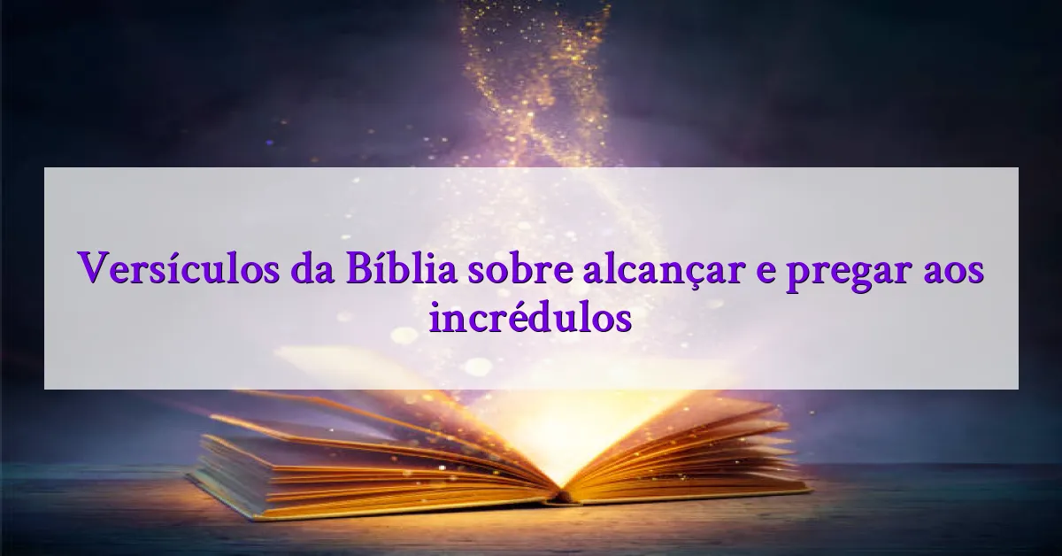 Versículos da Bíblia sobre alcançar e pregar aos incrédulos