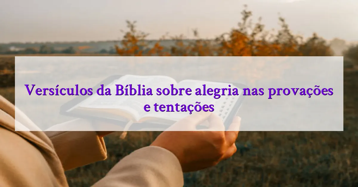 Versículos da Bíblia sobre alegria nas provações e tentações
