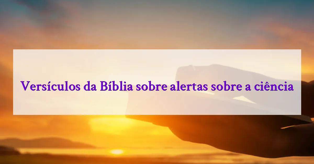 Versículos da Bíblia sobre alertas sobre a ciência