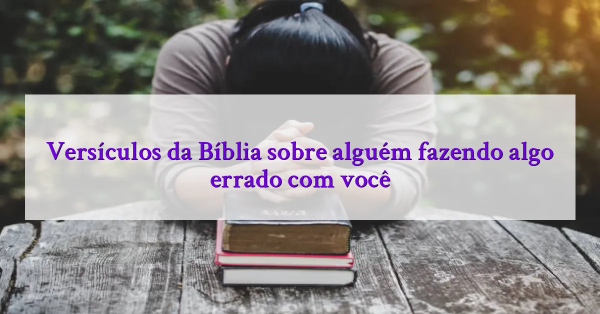 Versículos da Bíblia sobre alguém fazendo algo errado com você