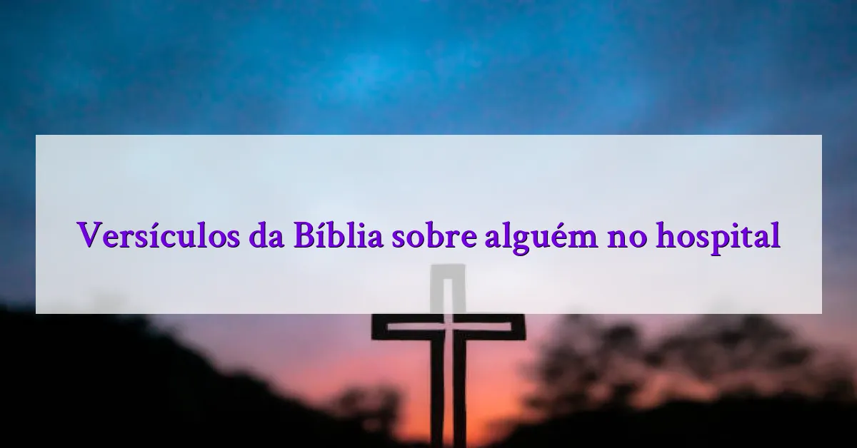 Versículos da Bíblia sobre alguém no hospital
