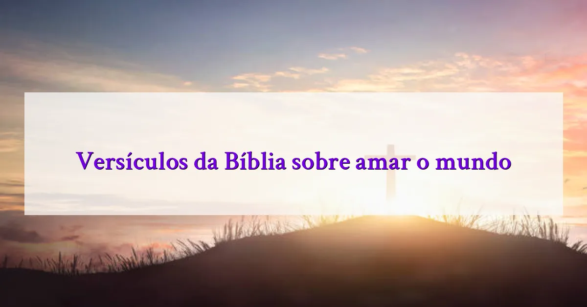 Versículos da Bíblia sobre amar o mundo