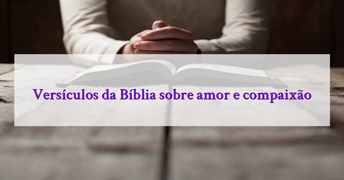 Versículos da Bíblia sobre amor e compaixão