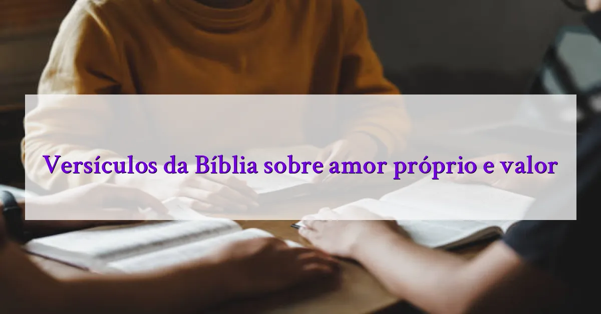 Versículos da Bíblia sobre amor próprio e valor