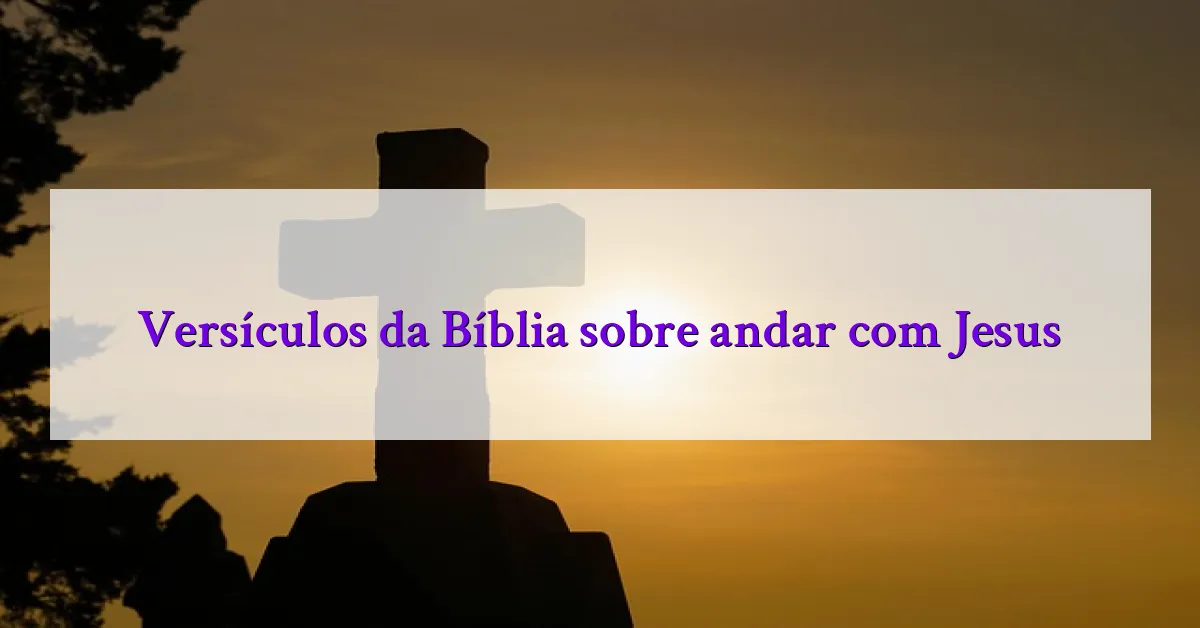 Versículos da Bíblia sobre andar com Jesus