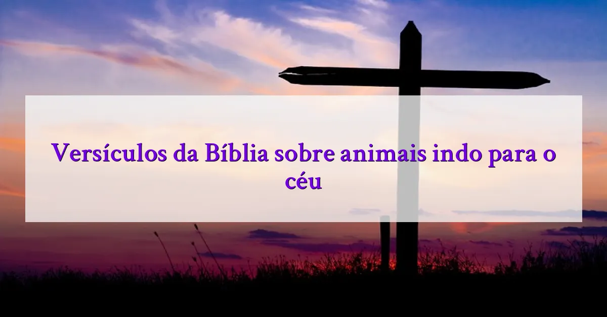 Versículos da Bíblia sobre animais indo para o céu