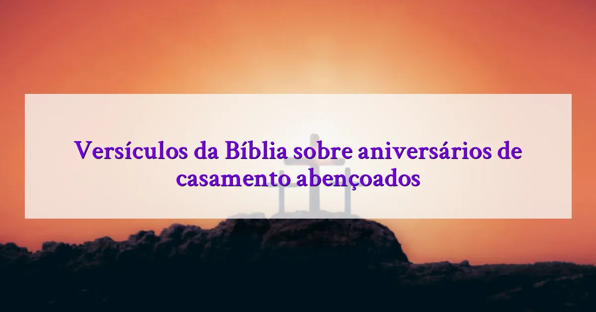 Versículos da Bíblia sobre aniversários de casamento abençoados
